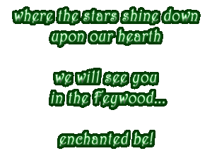 where the stars shine down / upon our hearth / we will see you / in the Feywood... / enchanted be!